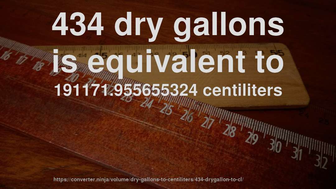 434 dry gallons is equivalent to 191171.955655324 centiliters