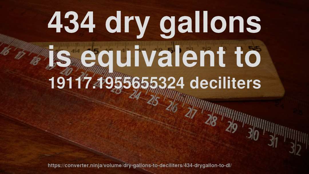 434 dry gallons is equivalent to 19117.1955655324 deciliters