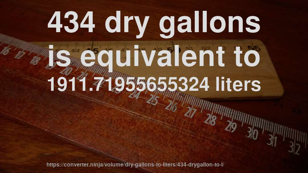 434 dry gallons is equivalent to 1911.71955655324 liters