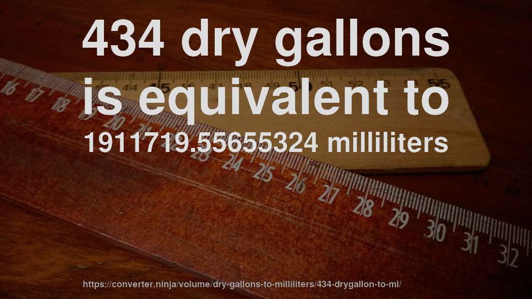 434 dry gallons is equivalent to 1911719.55655324 milliliters