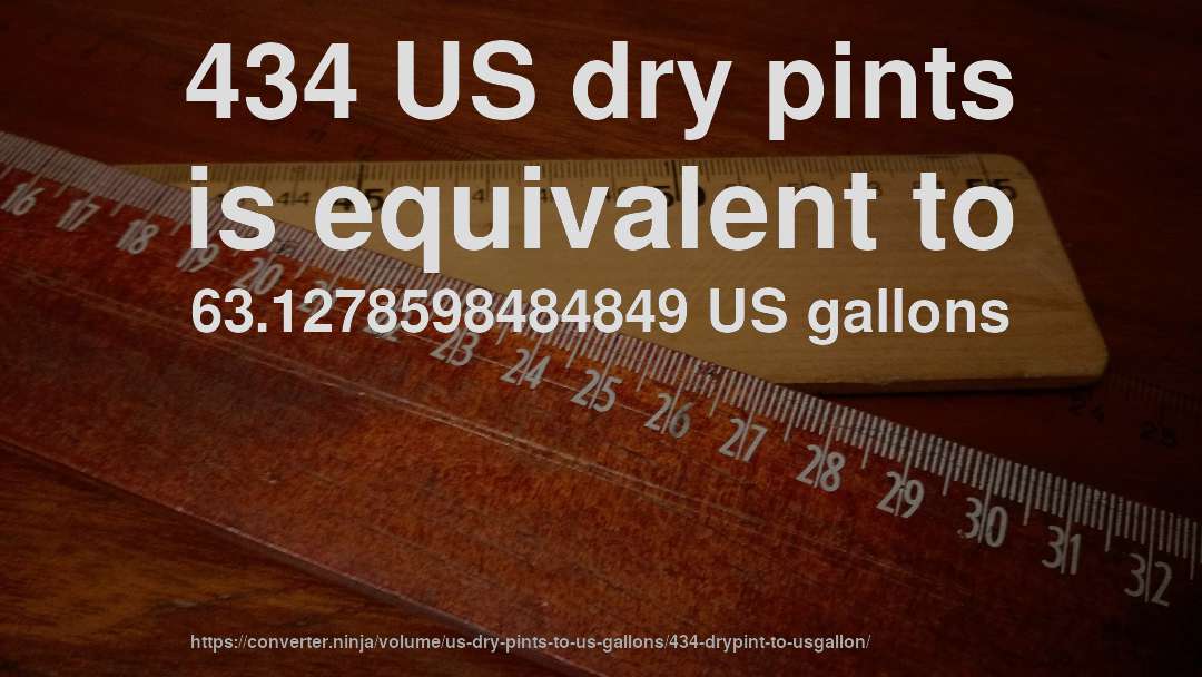 434 US dry pints is equivalent to 63.1278598484849 US gallons