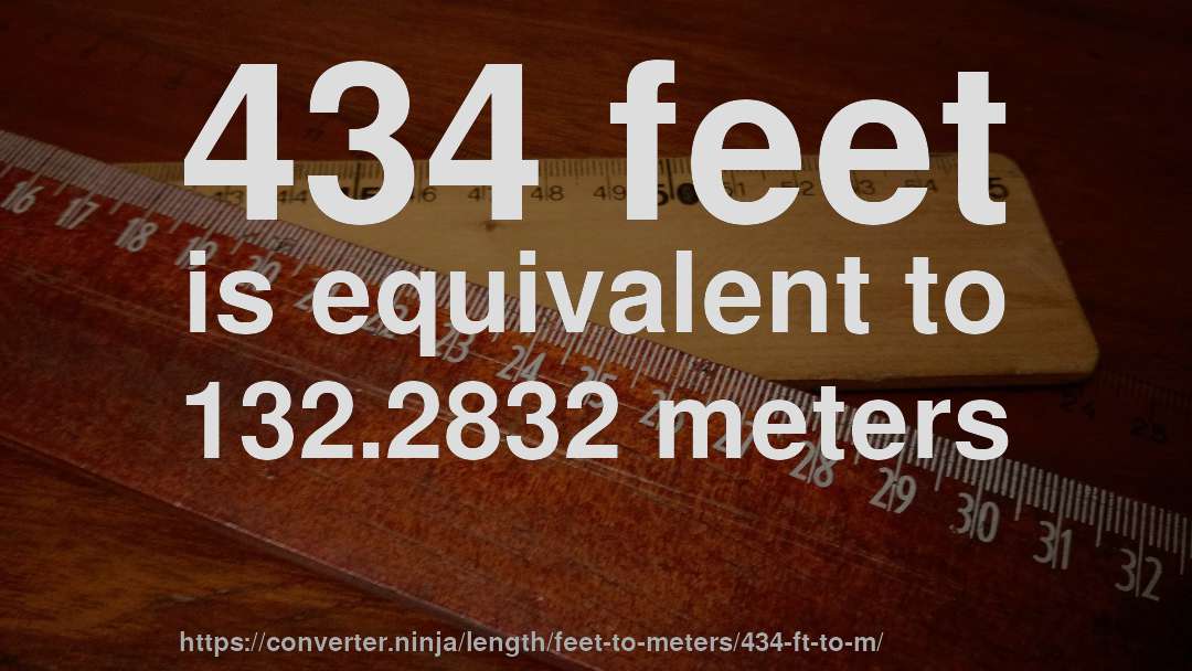 434 feet is equivalent to 132.2832 meters