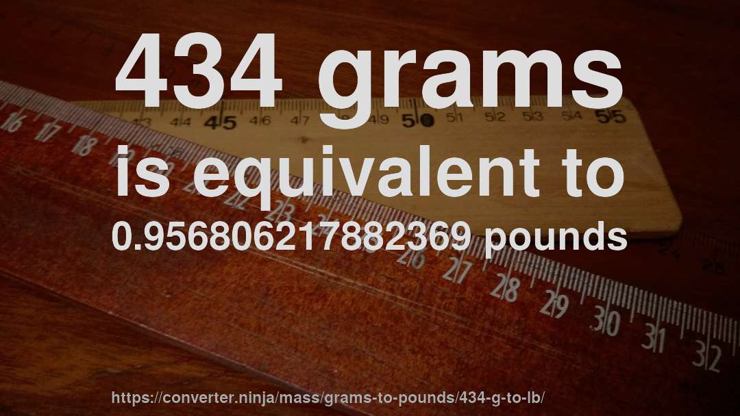 434 grams is equivalent to 0.956806217882369 pounds