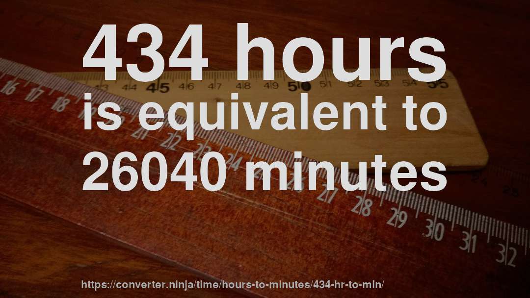 434 hours is equivalent to 26040 minutes