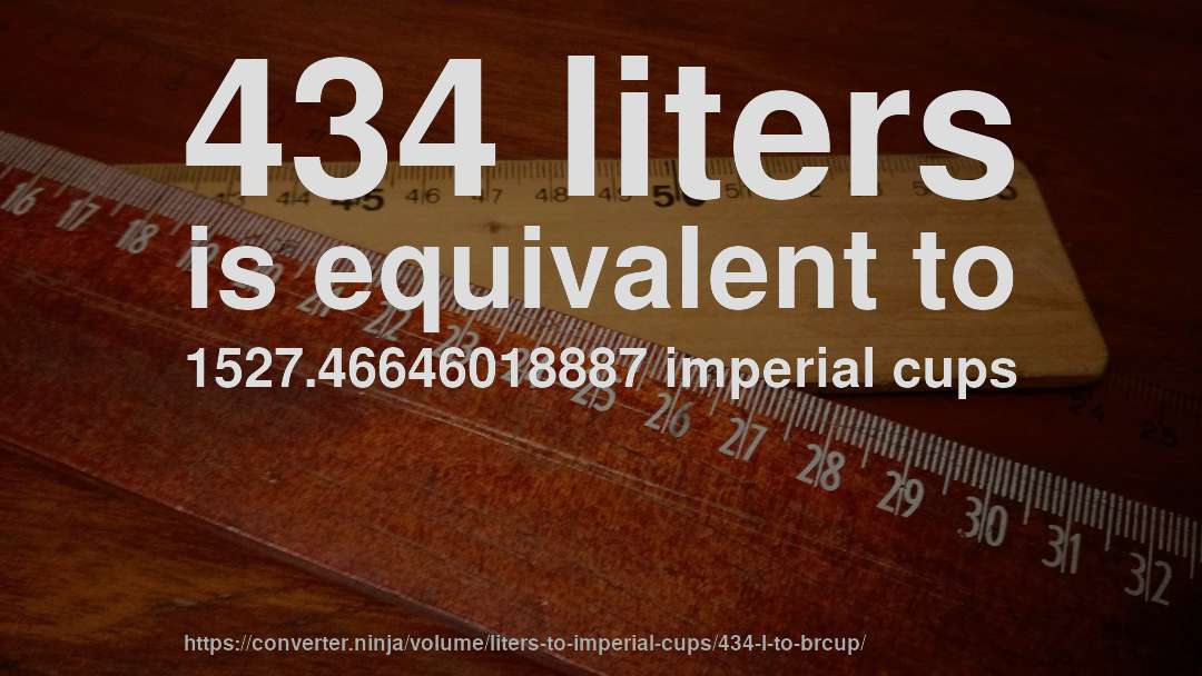 434 liters is equivalent to 1527.46646018887 imperial cups