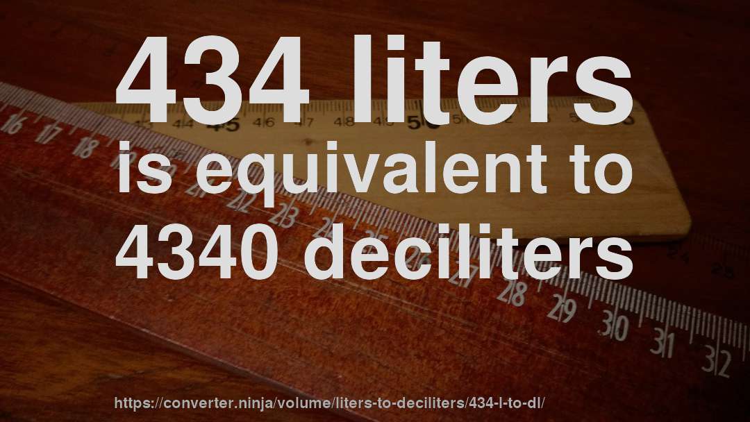 434 liters is equivalent to 4340 deciliters