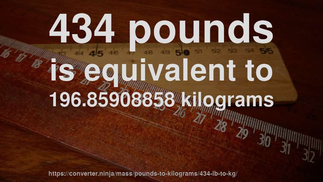 434 pounds is equivalent to 196.85908858 kilograms