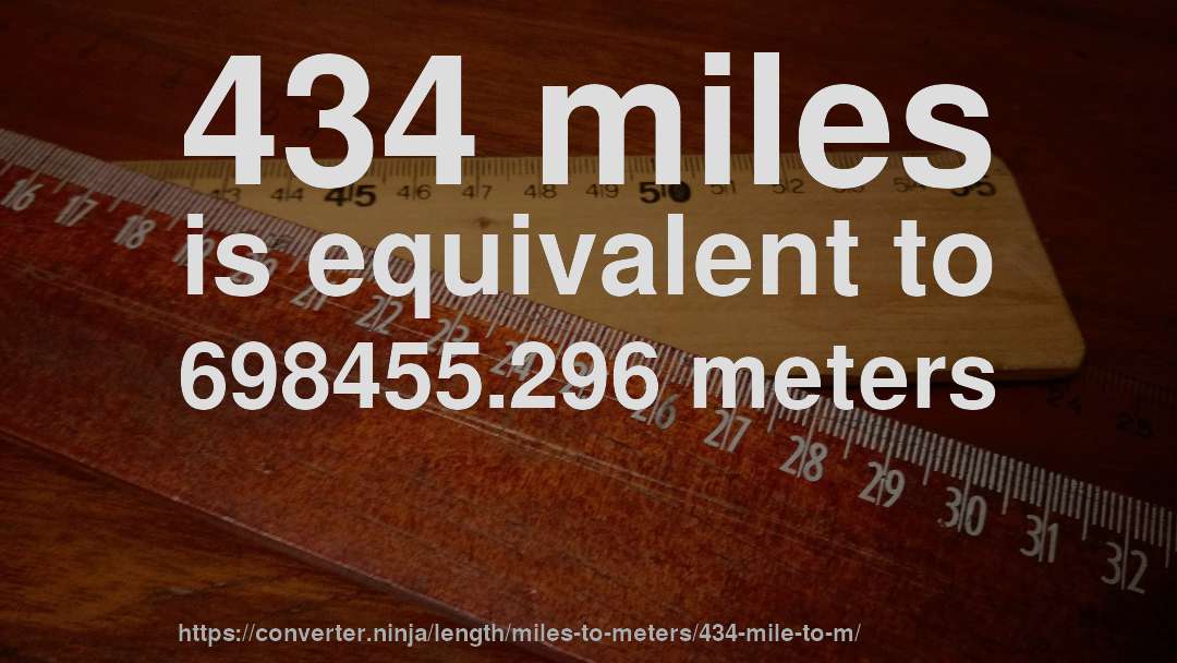 434 miles is equivalent to 698455.296 meters