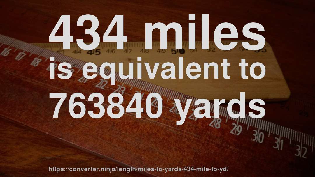 434 miles is equivalent to 763840 yards