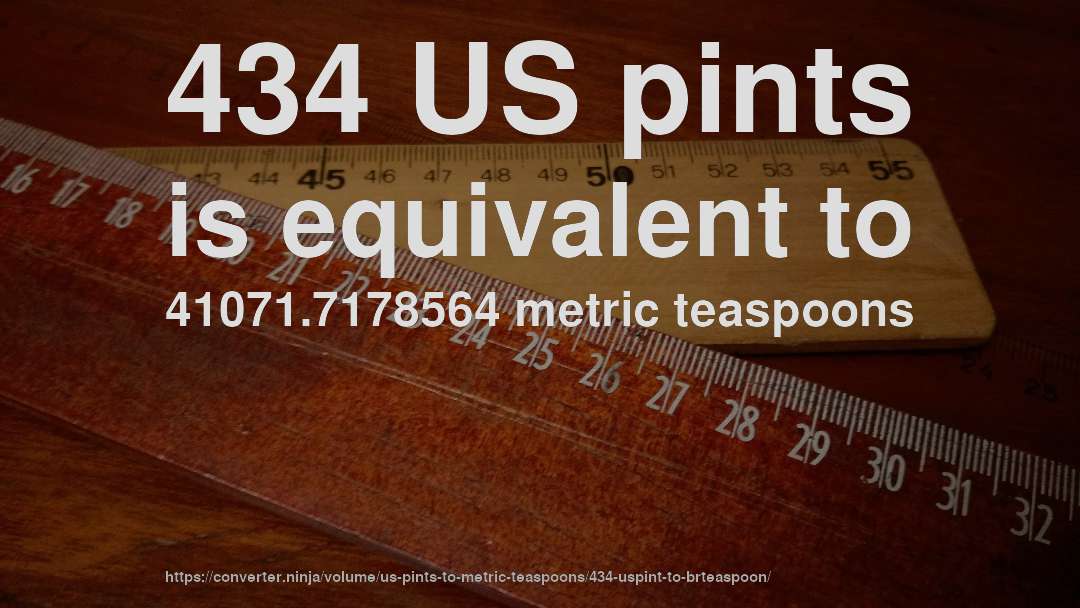 434 US pints is equivalent to 41071.7178564 metric teaspoons