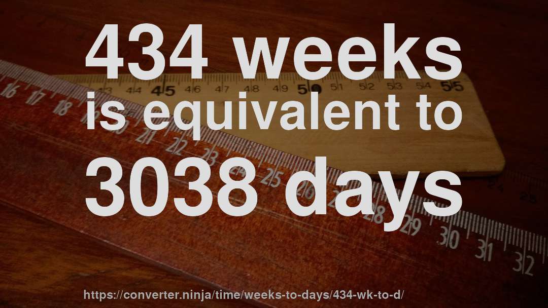 434 weeks is equivalent to 3038 days