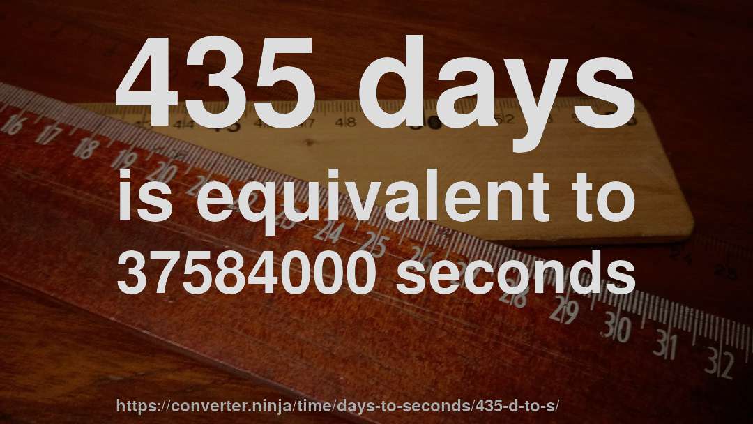 435 days is equivalent to 37584000 seconds