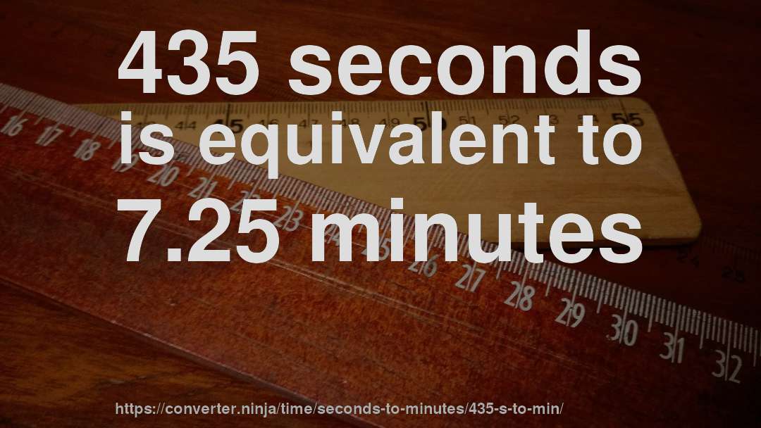 435 seconds is equivalent to 7.25 minutes