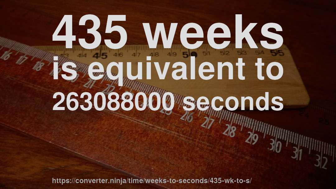435 weeks is equivalent to 263088000 seconds