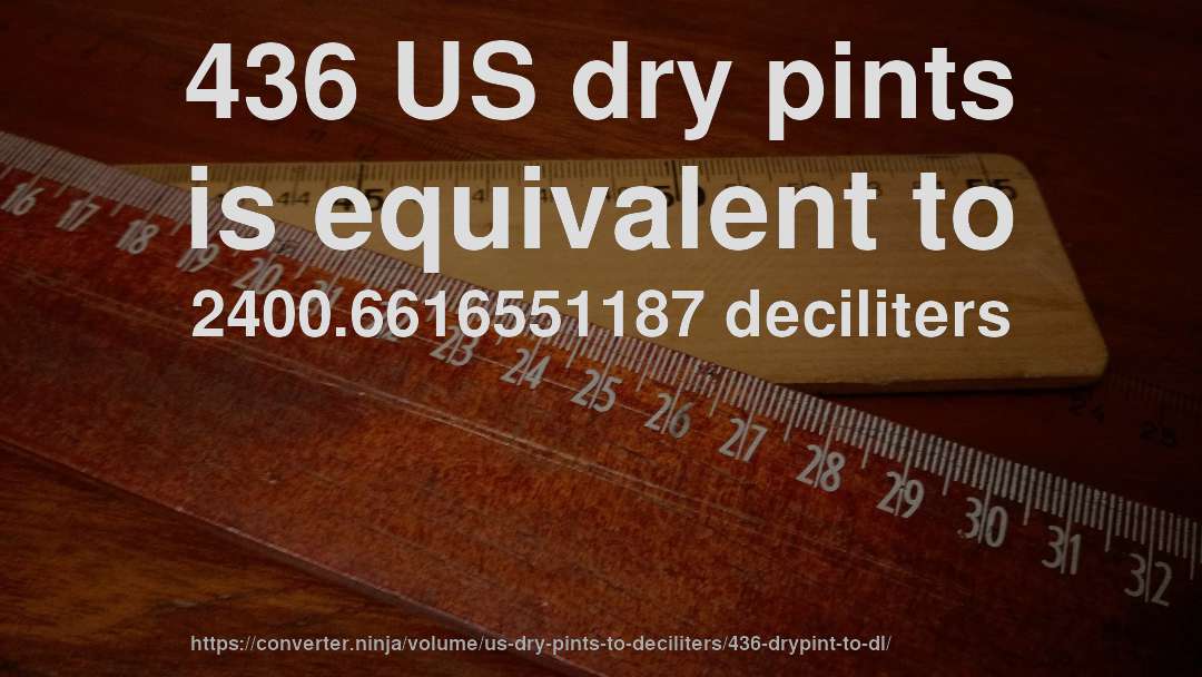 436 US dry pints is equivalent to 2400.6616551187 deciliters