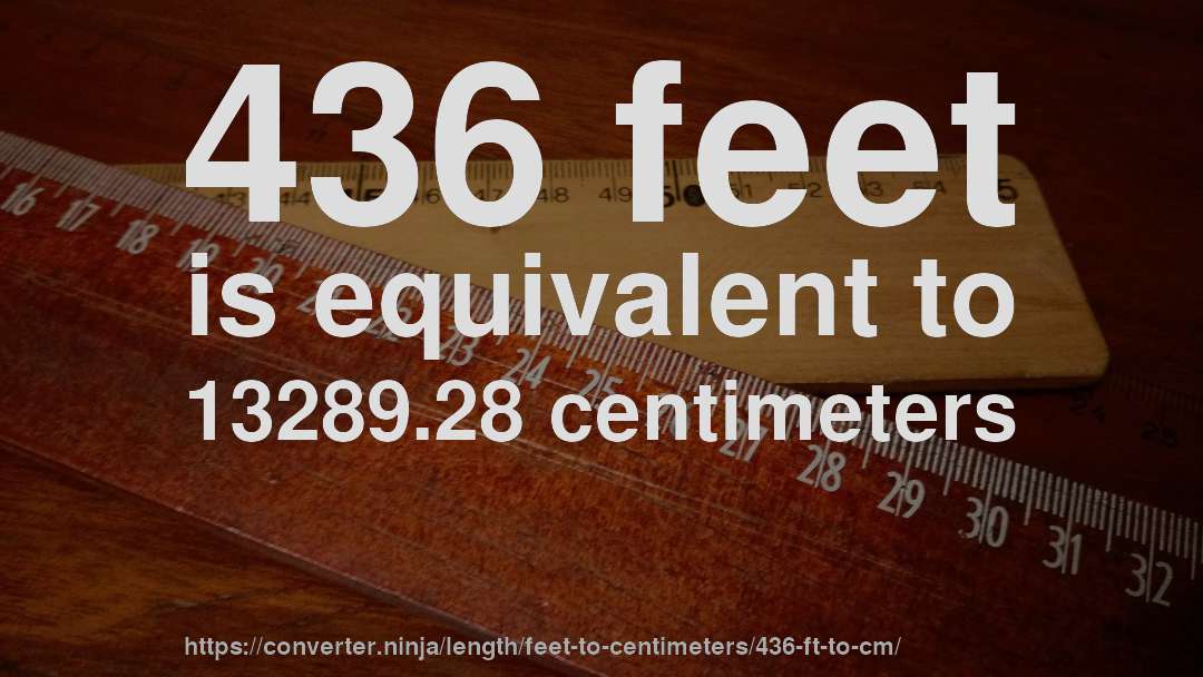 436 feet is equivalent to 13289.28 centimeters