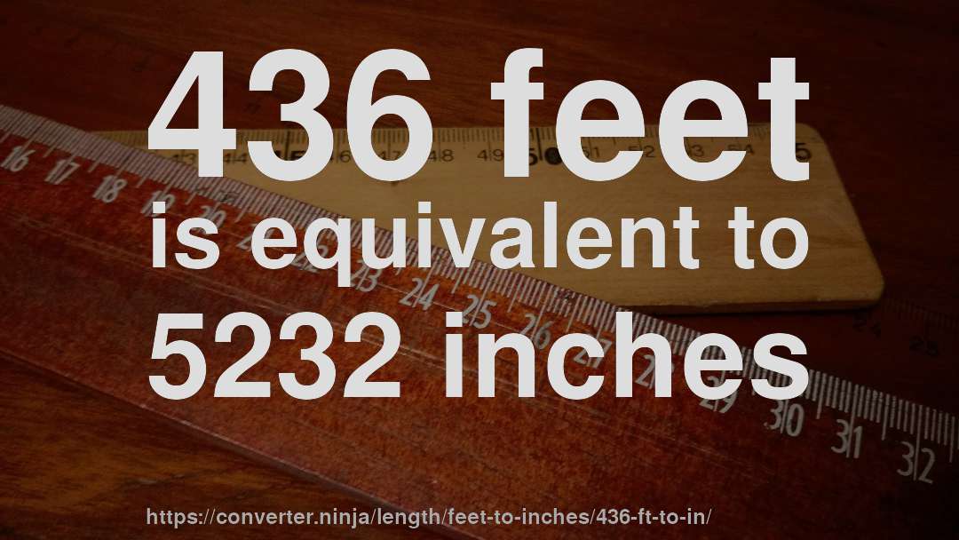 436 feet is equivalent to 5232 inches