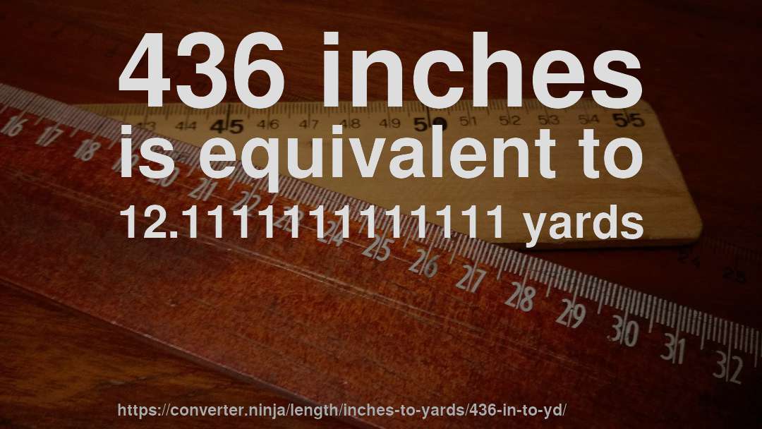 436 inches is equivalent to 12.1111111111111 yards