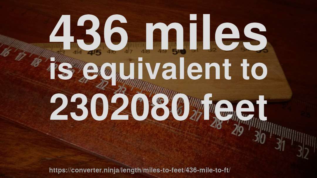 436 miles is equivalent to 2302080 feet