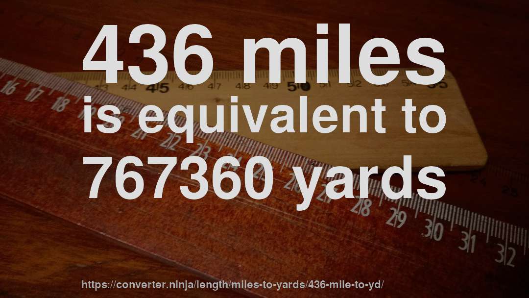 436 miles is equivalent to 767360 yards