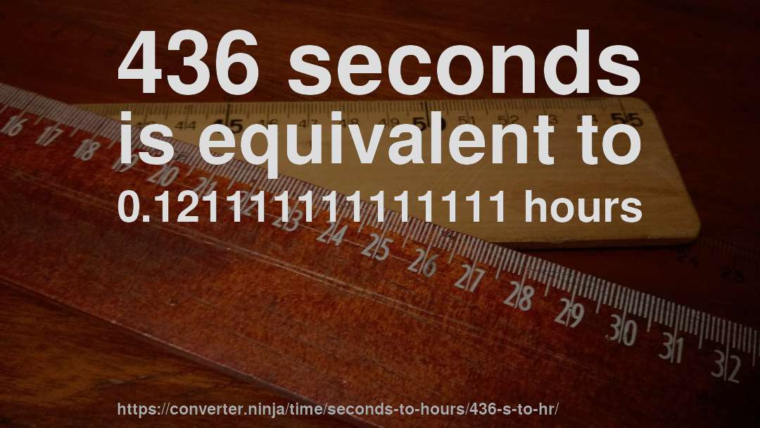 436 seconds is equivalent to 0.121111111111111 hours