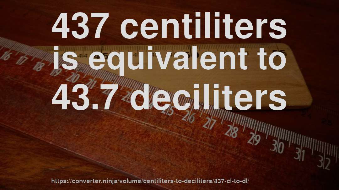 437 centiliters is equivalent to 43.7 deciliters