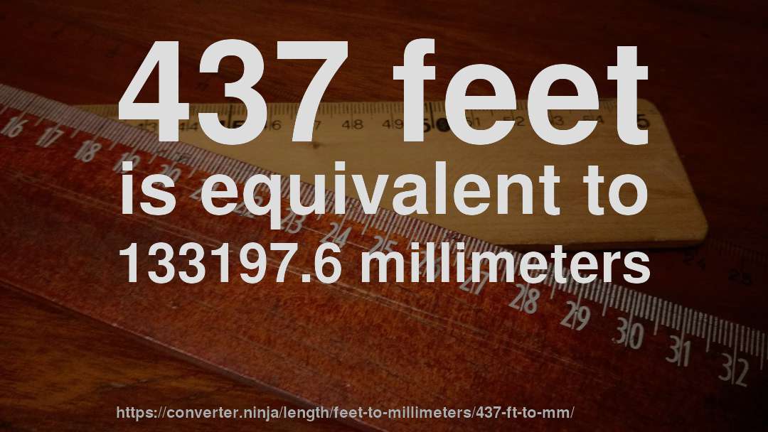 437 feet is equivalent to 133197.6 millimeters