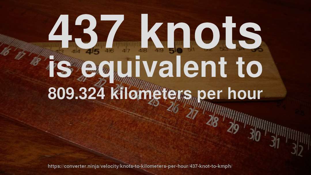 437 knots is equivalent to 809.324 kilometers per hour