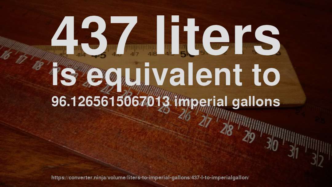 437 liters is equivalent to 96.1265615067013 imperial gallons