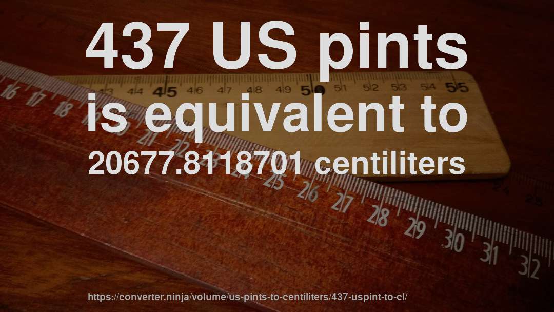 437 US pints is equivalent to 20677.8118701 centiliters