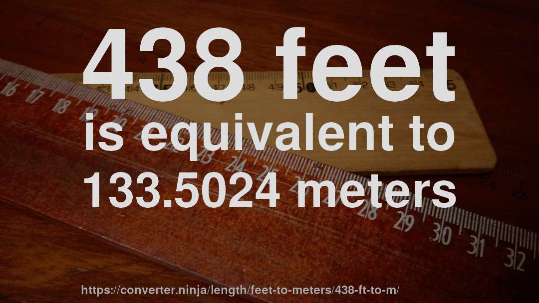 438 feet is equivalent to 133.5024 meters