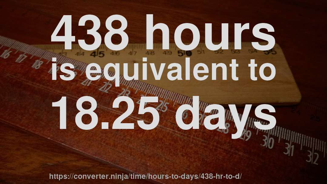 438 hours is equivalent to 18.25 days