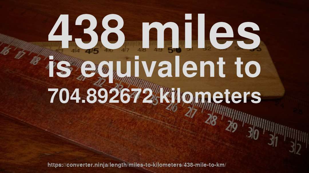 438 miles is equivalent to 704.892672 kilometers