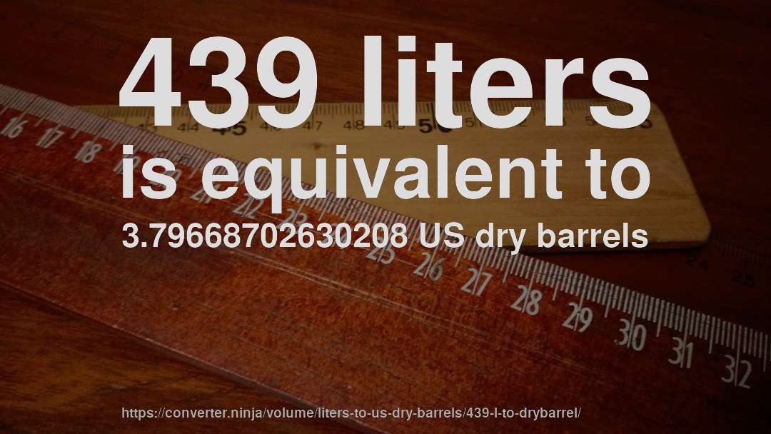 439 liters is equivalent to 3.79668702630208 US dry barrels