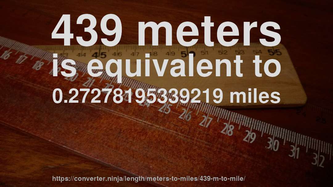 439 meters is equivalent to 0.27278195339219 miles