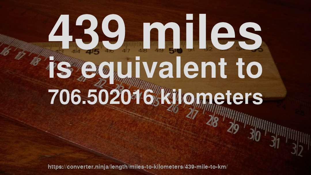 439 miles is equivalent to 706.502016 kilometers