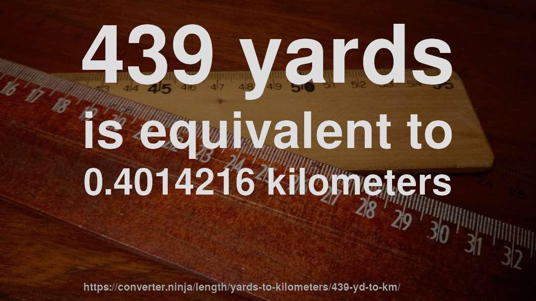 439 yards is equivalent to 0.4014216 kilometers