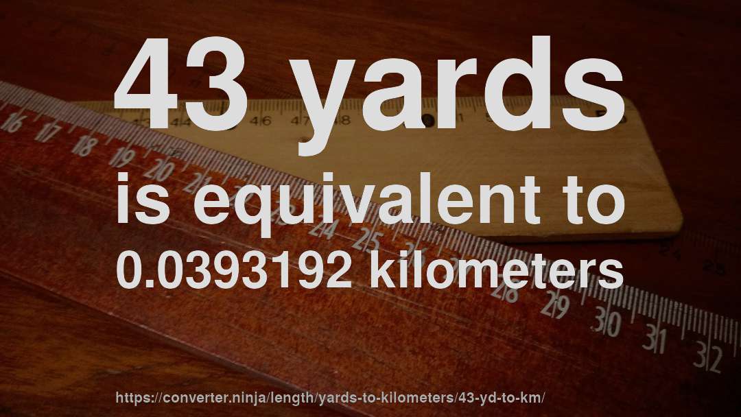 43 yards is equivalent to 0.0393192 kilometers