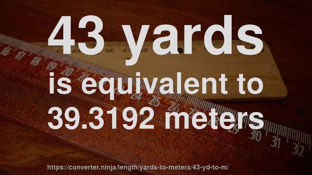 43 yards is equivalent to 39.3192 meters