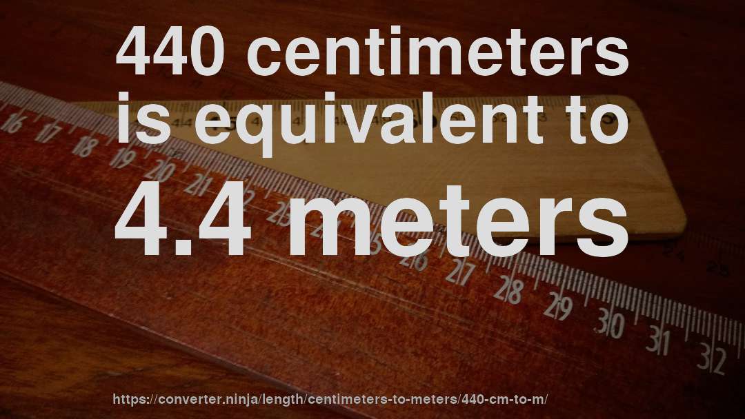 440 centimeters is equivalent to 4.4 meters