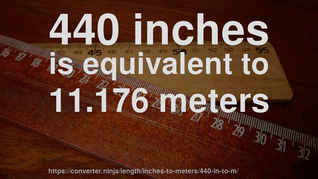 440 inches is equivalent to 11.176 meters