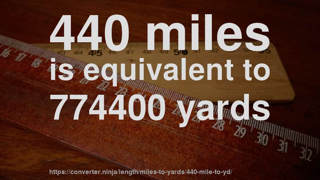 440 miles is equivalent to 774400 yards