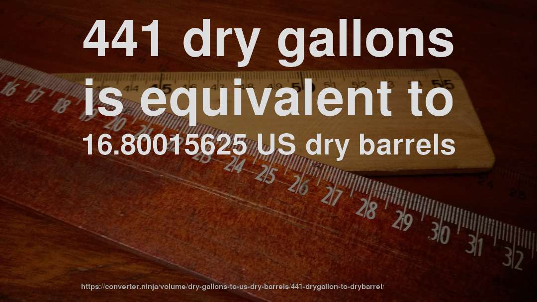 441 dry gallons is equivalent to 16.80015625 US dry barrels