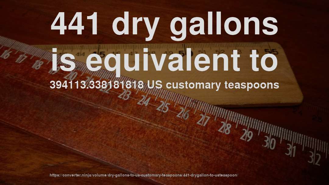 441 dry gallons is equivalent to 394113.338181818 US customary teaspoons