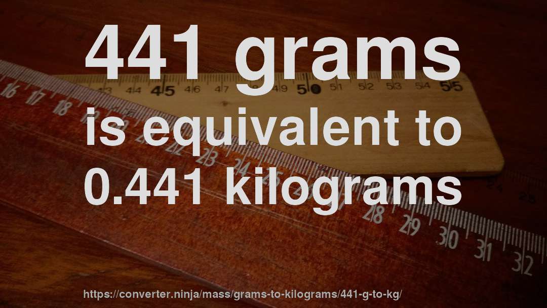 441 grams is equivalent to 0.441 kilograms