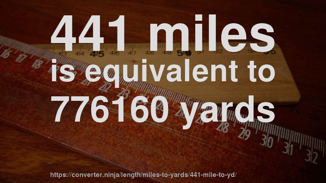441 miles is equivalent to 776160 yards