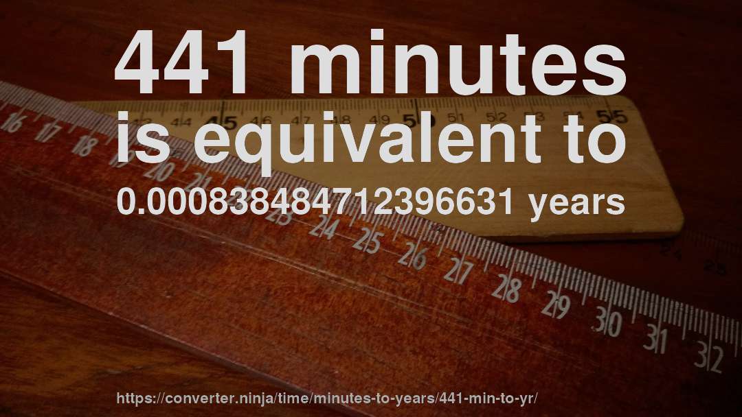 441 minutes is equivalent to 0.000838484712396631 years