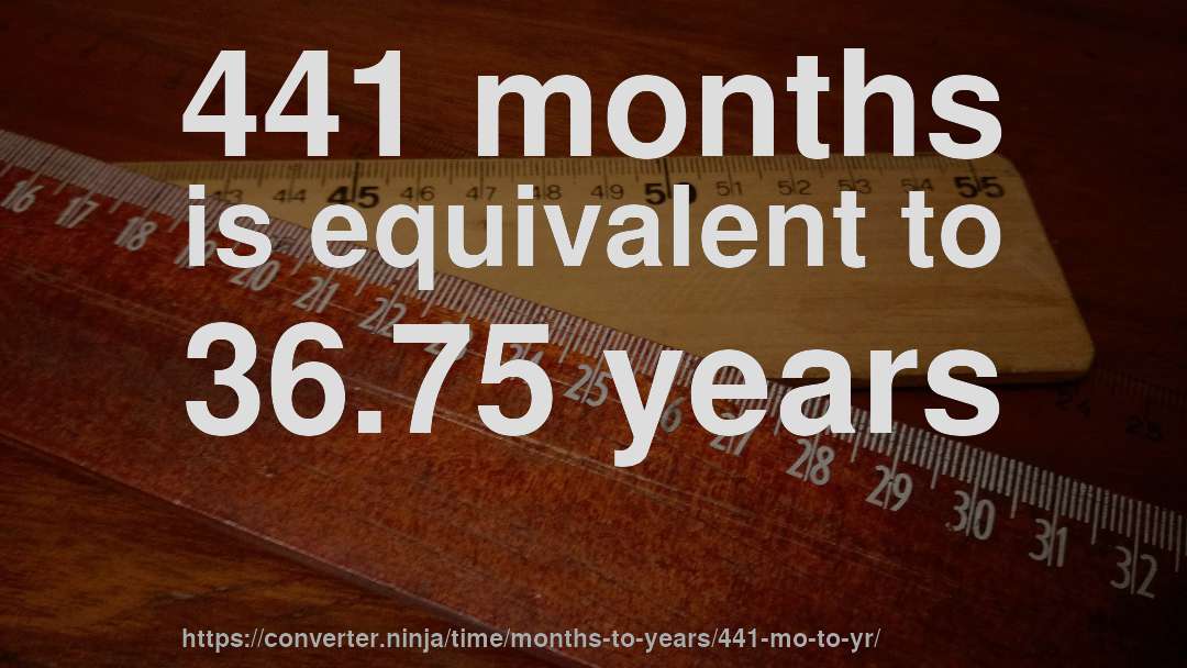 441 months is equivalent to 36.75 years
