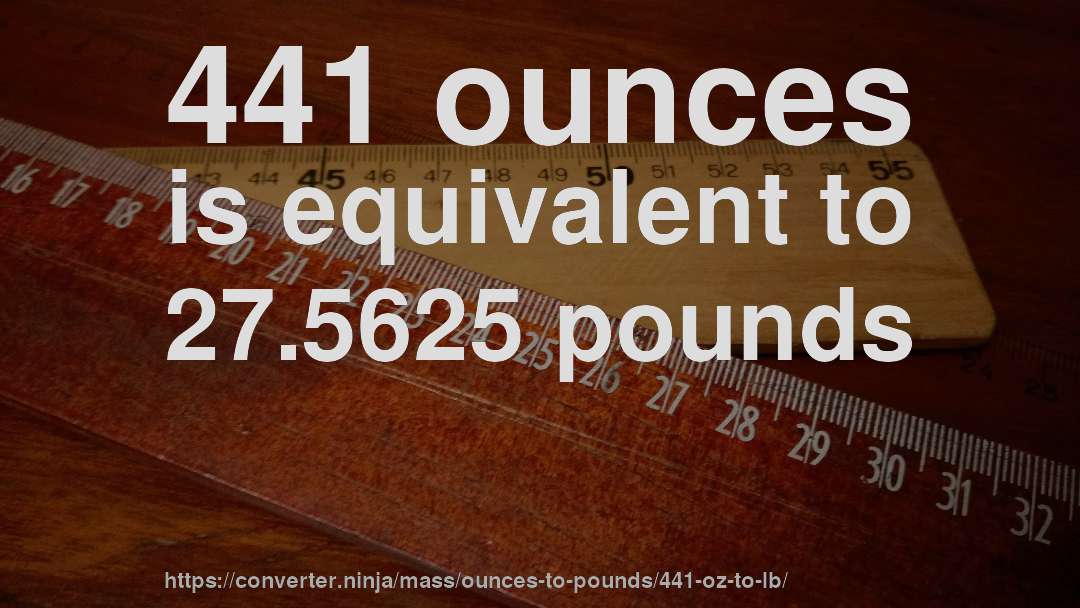 441 ounces is equivalent to 27.5625 pounds