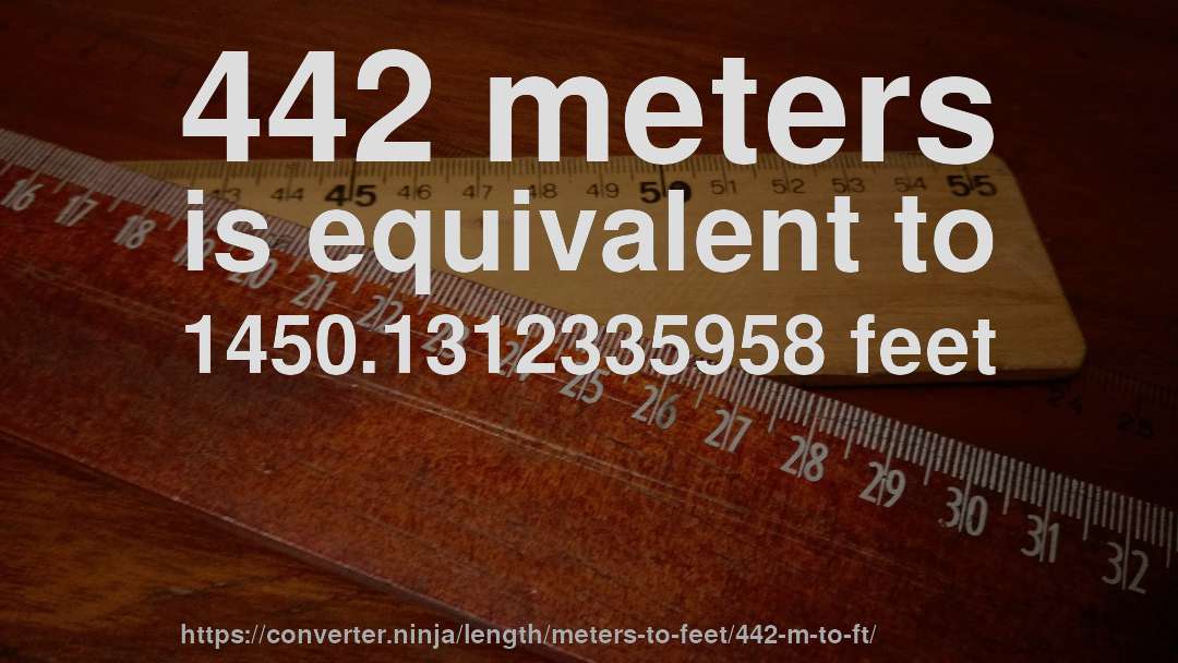 442 meters is equivalent to 1450.1312335958 feet